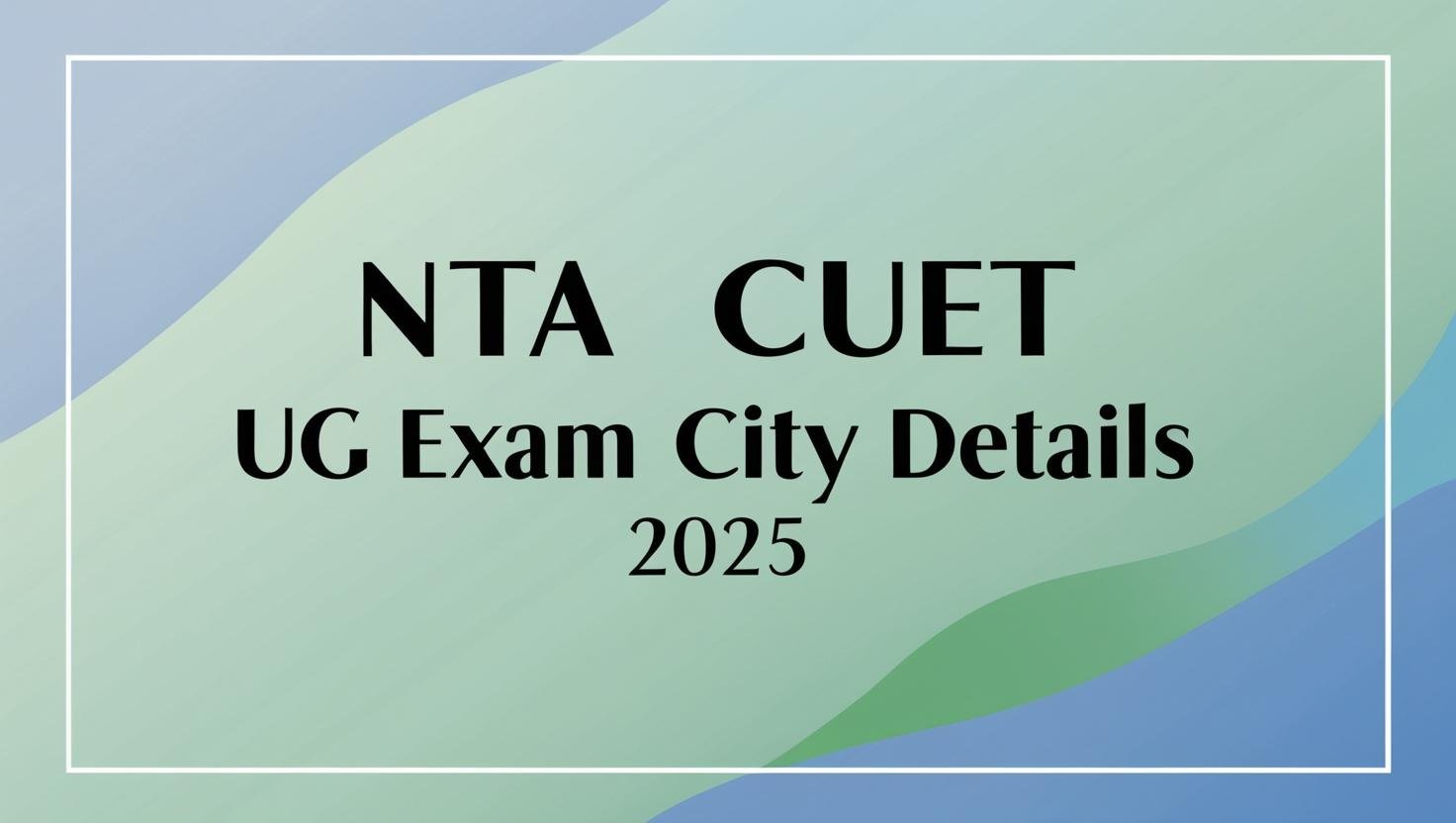 NTA CUET UG Exam City Details 2025